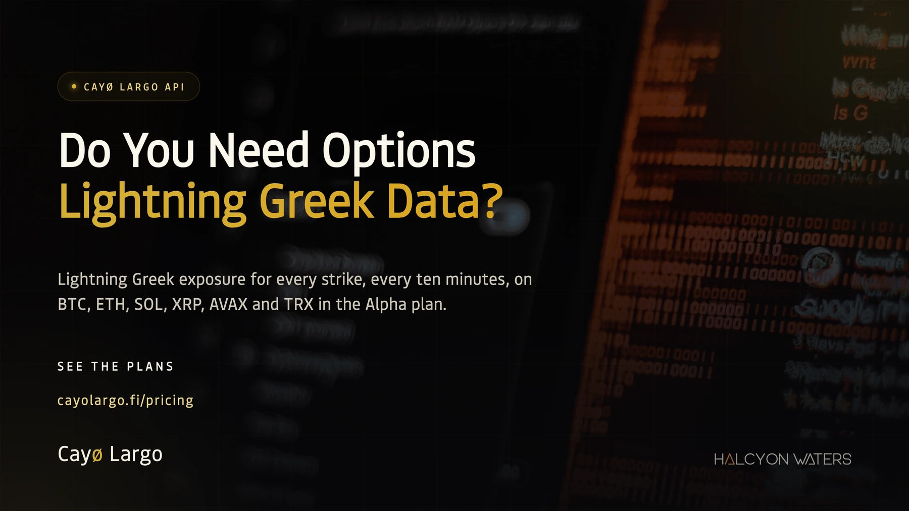 Cayø Largo API banner: Do You Need Options Lightning Greek Data? Lightning Greek exposure for every strike, every ten minutes, on BTC, ETH, SOL, XRP, AVAX and TRX in the Alpha plan. See the plans at cayolargo.fi/pricing.
